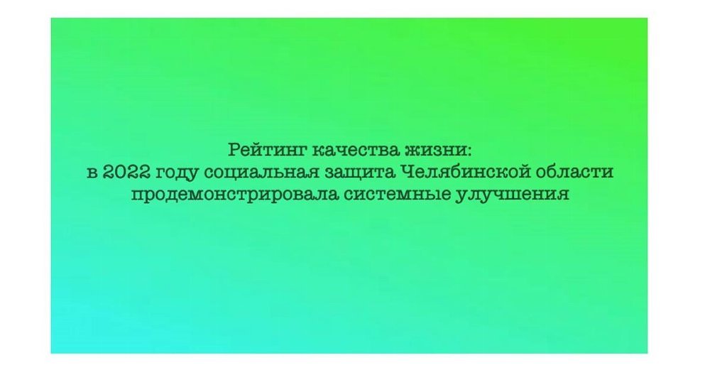 Рейтинг качества жизни: в 2022 году социальная защита Челябинской области продемонстрировала системные улучшения